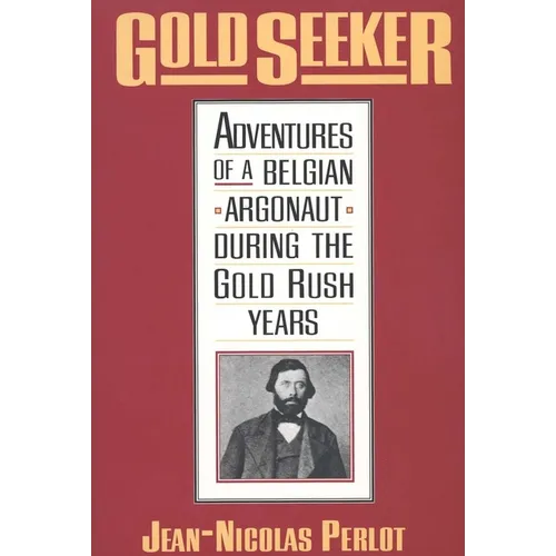 Gold Seeker: Adventures of a Belgian Argonaut During the Gold Rush Years