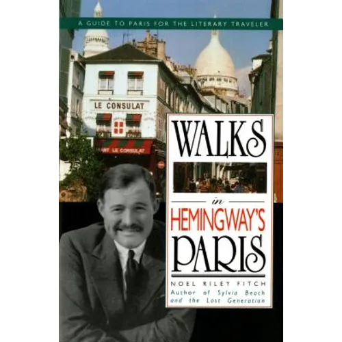Walks in Hemingway's Paris: A Guide to Paris for the Literary Traveler