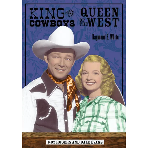 King of the Cowboys, Queen of the West: Roy Rogers and Dale Evans