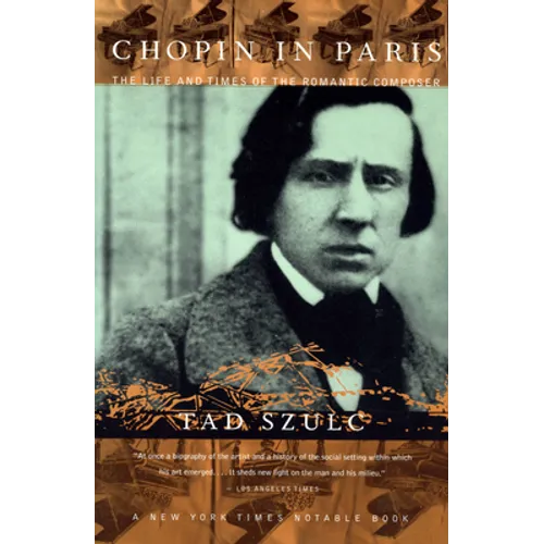 Chopin in Paris: The Life and Times of the Romantic Composer