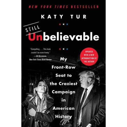Unbelievable: My Front-Row Seat to the Craziest Campaign in American History