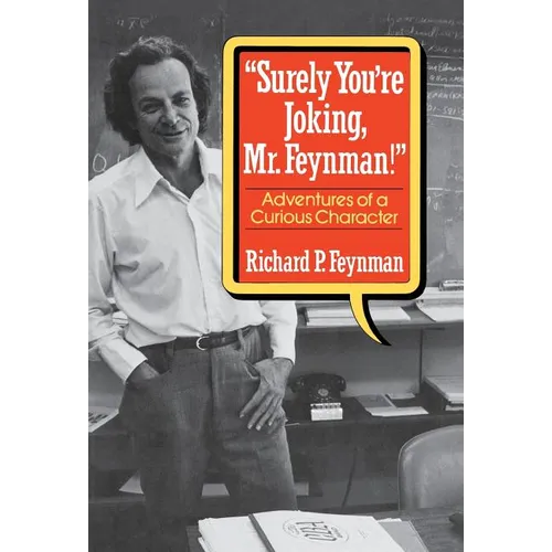 Surely You Re Joking, Mr. Feynman!: Adventures of a Curious Character