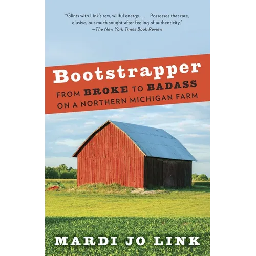 Bootstrapper: From Broke to Badass on a Northern Michigan Farm