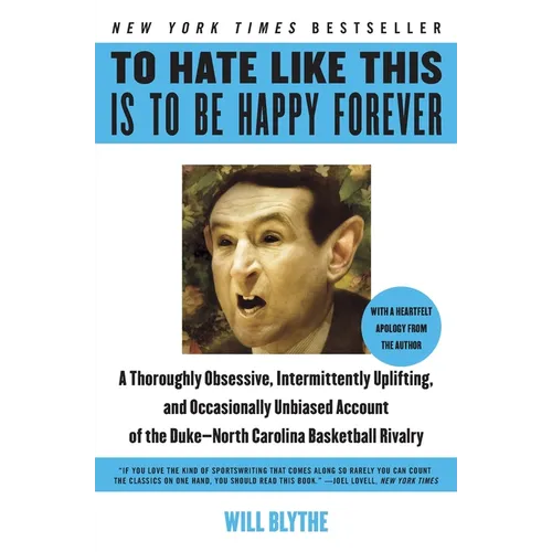 To Hate Like This Is to Be Happy Forever: A Thoroughly Obsessive, Intermittently Uplifting, and Occasionally Unbiased Account of the Duke-North Caroli