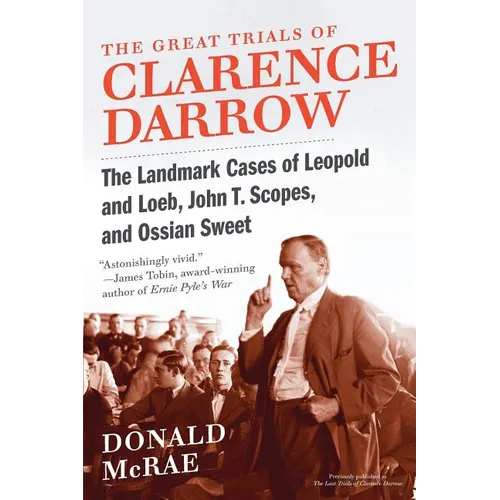 The Great Trials of Clarence Darrow: The Landmark Cases of Leopold and Loeb, John T. Scopes, and Ossian Sweet