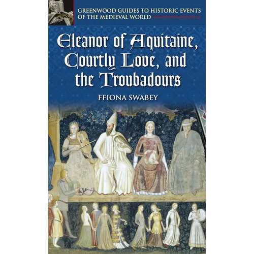 Eleanor of Aquitaine, Courtly Love, and the Troubadours
