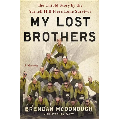 My Lost Brothers: The Untold Story by the Yarnell Hill Fire's Lone Survivor