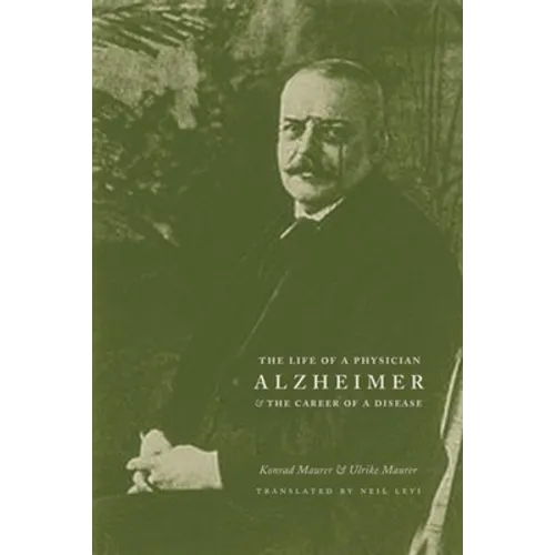 Alzheimer: The Life of a Physician and the Career of a Disease