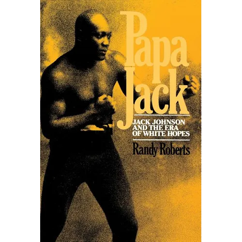 Papa Jack: Jack Johnson and the Era of White Hopes