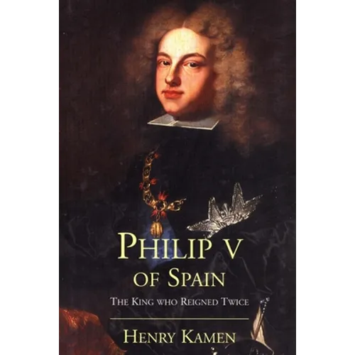 Philip V of Spain: The King Who Reigned Twice