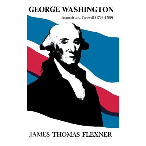 George Washington: Anguish and Farewell (1793-1799)
