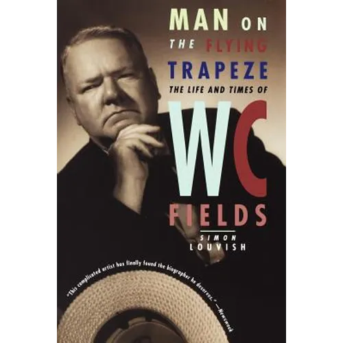 Man on the Flying Trapeze: The Life and Times of W. C. Fields