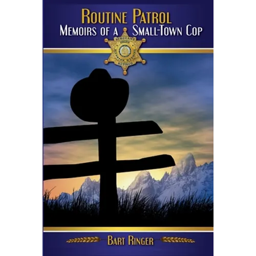 Routine Patrol: Memoirs of A Small-Town Cop