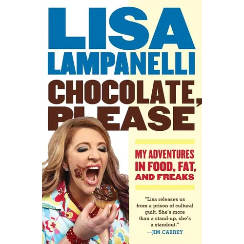 Chocolate, Please: My Adventures in Food, Fat, and Freaks