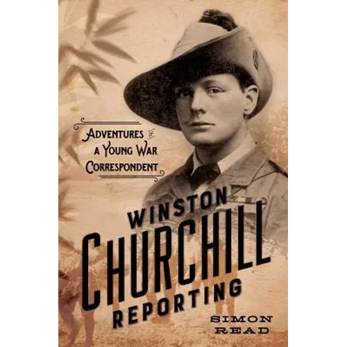 Winston Churchill Reporting: Adventures of a Young War Correspondent