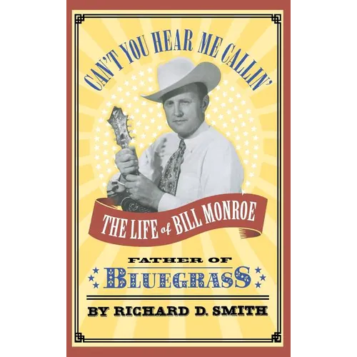 Can't You Hear Me Callin': The Life of Bill Monroe, Father of Bluegrass