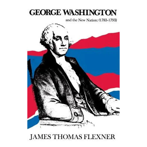 George Washington and the New Nation: 1783-1793 - Volume 3