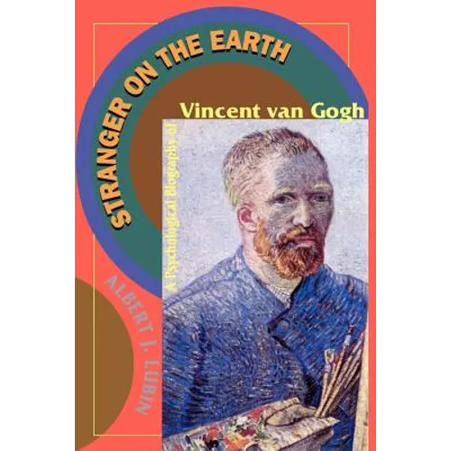 Stranger on the Earth: A Psychological Biography of Vincent Van Gogh
