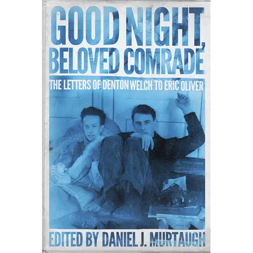 Good Night, Beloved Comrade: The Letters of Denton Welch to Eric Oliver