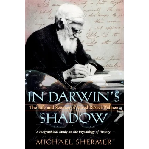 In Darwin's Shadow: The Life and Science of Alfred Russel Wallace: A Biographical Study on the Psychology of History