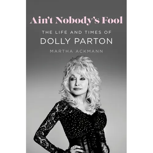Cover of Ain’t Nobody’s Fool: The Life and Times of Dolly Parton by Martha Ackmann, Hardcover edition