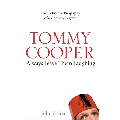 Tommy Cooper: Always Leave Them Laughing: The Definitive Biography of a Comedy Legend