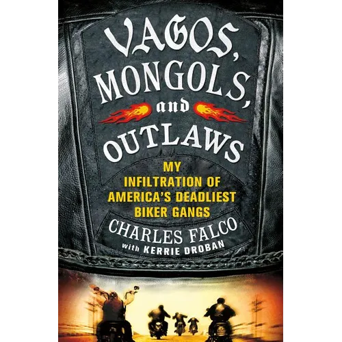 Vagos, Mongols, and Outlaws: My Infiltration of America's Deadliest Biker Gangs