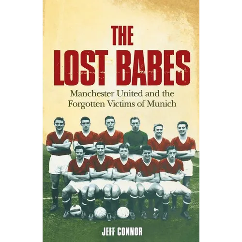 The Lost Babes: Manchester United and the Forgotten Victims of Munich