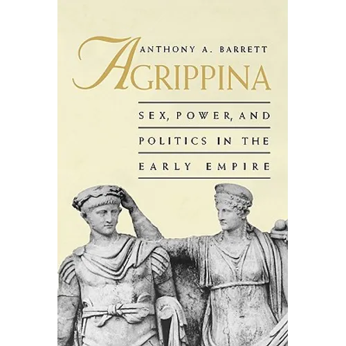 Agrippina: Sex, Power, and Politics in the Early Empire