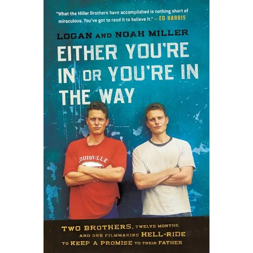 Either You're in or You're in the Way: Two Brothers, Twelve Months, and One Filmmaking Hell-Ride to Keep a Promise to Their Father