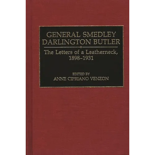 General Smedley Darlington Butler: The Letters of a Leatherneck, 1898-1931
