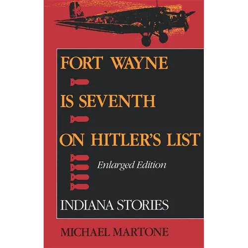 Fort Wayne Is Seventh on Hitler S List, Enlarged Edition: Indiana Stories
