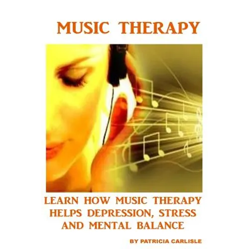 Music Therapy: Learn How Music Therapy Helps Depression, jStress and Mental Balance