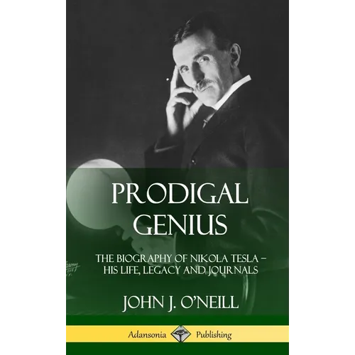 Prodigal Genius: The Biography of Nikola Tesla; His Life, Legacy and Journals (Hardcover)