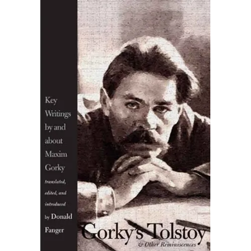 Gorky's Tolstoy & Other Reminiscences: Key Writings by and about Maxim Gorky
