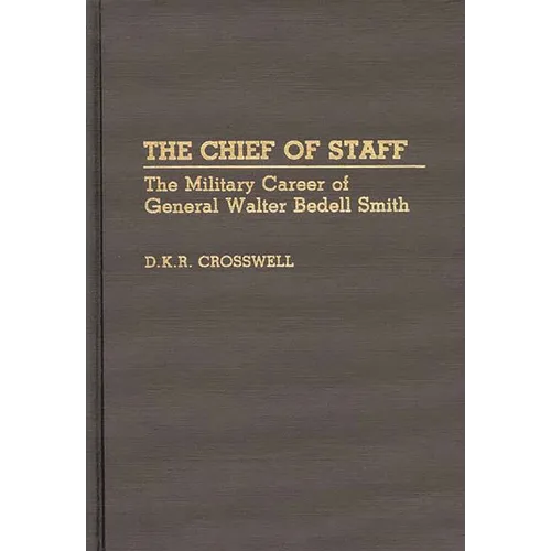 The Chief of Staff: The Military Career of General Walter Bedell Smith
