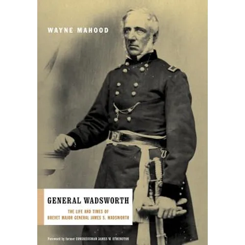 General Wadsworth: The Life and Wars of Brevet General James S. Wadsworth