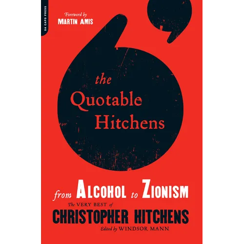 The Quotable Hitchens: From Alcohol to Zionism -- The Very Best of Christopher Hitchens