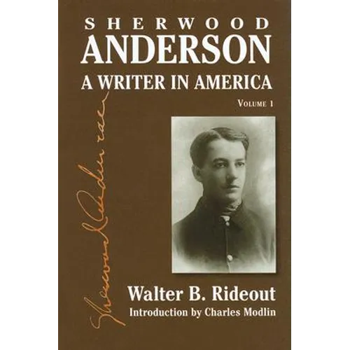 Sherwood Anderson: A Writer in America, Volume 1