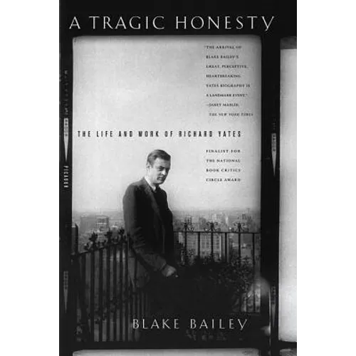A Tragic Honesty: The Life and Work of Richard Yates
