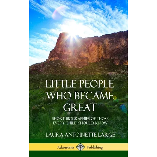 Little People Who Became Great: Short Biographies of Those Every Child Should Know (Hardcover)