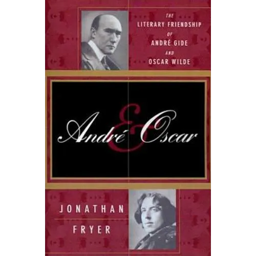 Andre and Oscar: The Literary Friendship of Andre Gide and Oscar Wilde
