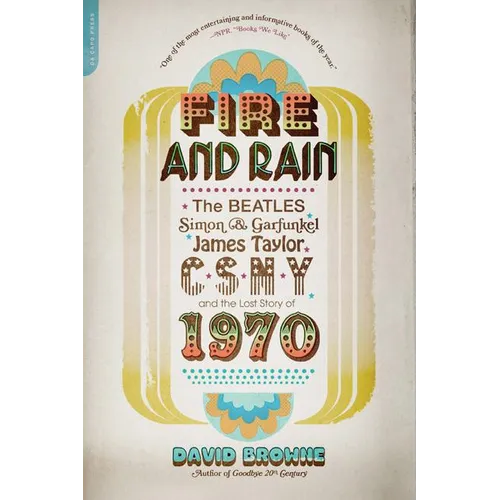 Fire and Rain: The Beatles, Simon and Garfunkel, James Taylor, Csny, and the Lost Story of 1970