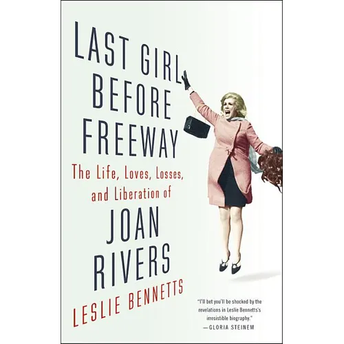 Last Girl Before Freeway: The Life, Loves, Losses, and Liberation of Joan Rivers