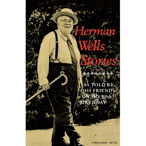 Herman Wells Stories: As Told by His Friends on His 90th Birthday