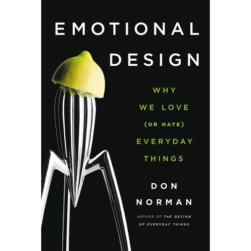 Emotional Design: Why We Love (or Hate) Everyday Things