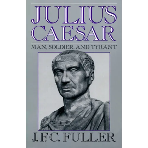 Julius Caesar: Man, Soldier, and Tyrant