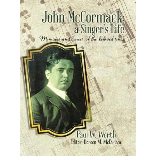 John McCormack: a Singer's Life: Memoirs and career of the beloved tenor