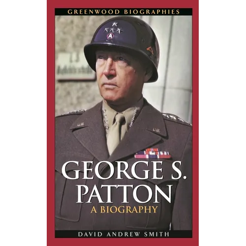 George S. Patton: A Biography