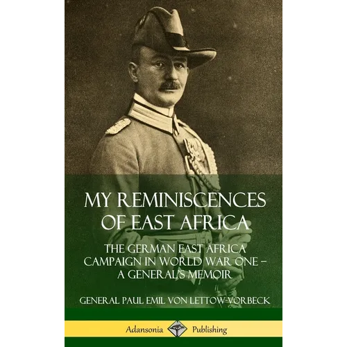 My Reminiscences of East Africa: The German East Africa Campaign in World War One - A General's Memoir (Hardcover)